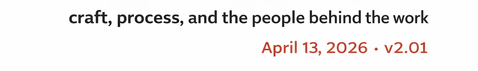 Craft, process, and the people behind the work. April 13, 2026